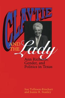 Claytie and the Lady Ann Richards, Gender, and Politics in Texas  9780292770669 Front Cover
