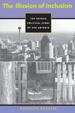 Illusion of Inclusion The Untold Political Story of San Antonio  9780292771031 Front Cover