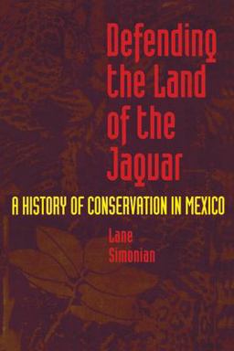 Defending the Land of the Jaguar A History of Conservation in Mexico  9780292776913 Front Cover