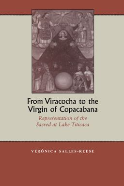 From Viracocha to the Virgin of Copacabana Representation of the Sacred at Lake Titicaca  9780292777132 Front Cover