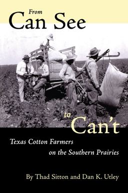 From Can See to Can't Texas Cotton Farmers on the Southern Prairies  9780292777217 Front Cover