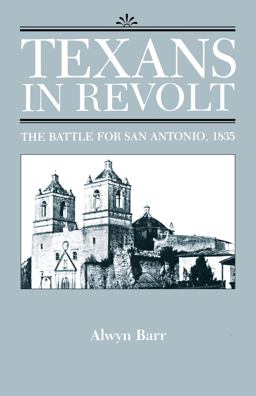 Texans in Revolt The Battle for San Antonio 1835  9780292781207 Front Cover