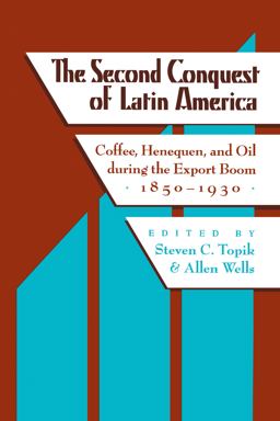 Second Conquest of Latin America Coffee, Henequen, and Oil During the Export Boom, 1850-1930  9780292781535 Front Cover