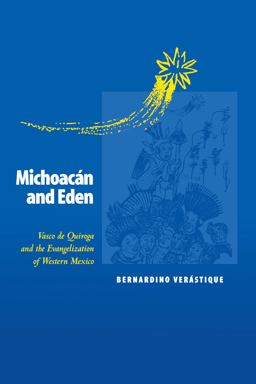 Michoacï¿½n and Eden Vasco de Quiroga and the Evangelization of Western Mexico  9780292787384 Front Cover