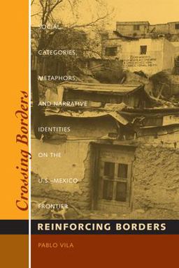 Crossing Borders, Reinforcing Borders Social Categories, Metaphors, and Narrative Identities on the U. S. -Mexico Frontier  9780292787407 Front Cover