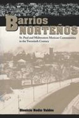 Barrios Norteï¿½os St. Paul and Midwestern Mexican Communities in the Twentieth Century  9780292787445 Front Cover