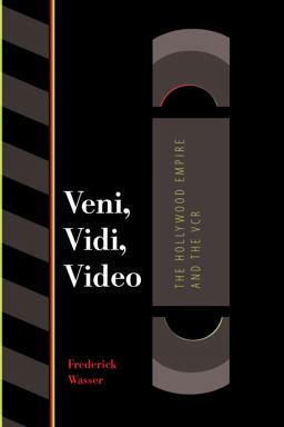 Veni, Vidi, Video The Hollywood Empire and the VCR  9780292791466 Front Cover
