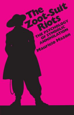 Zoot-Suit Riots The Psychology of Symbolic Annihilation  9780292798038 Front Cover