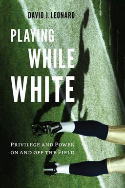Playing While White Privilege and Power on and off the Field  9780295741888 Front Cover