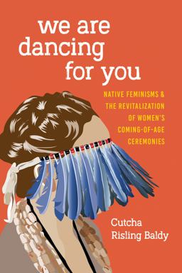 We Are Dancing for You Native Feminisms and the Revitalization of Women's Coming-Of-Age Ceremonies  9780295743448 Front Cover