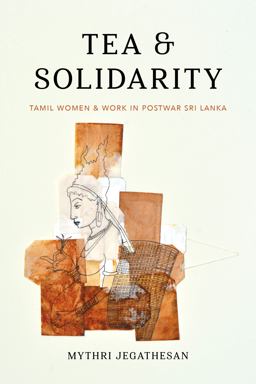 Tea and Solidarity Tamil Women and Work in Postwar Sri Lanka  9780295745671 Front Cover
