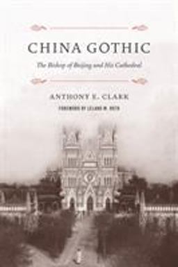 China Gothic The Bishop of Beijing and His Cathedral  9780295746678 Front Cover