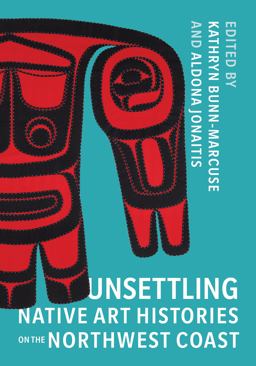 Unsettling Native Art Histories on the Northwest Coast  9780295747132 Front Cover
