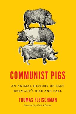 Communist Pigs An Animal History of East Germany's Rise and Fall  9780295747309 Front Cover