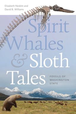 Spirit Whales and Sloth Tales Fossils of Washington State  9780295752327 Front Cover