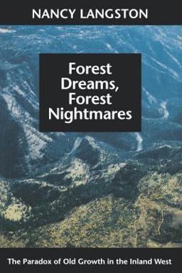 Forest Dreams, Forest Nightmares The Paradox of Old Growth in the Inland West  9780295975504 Front Cover