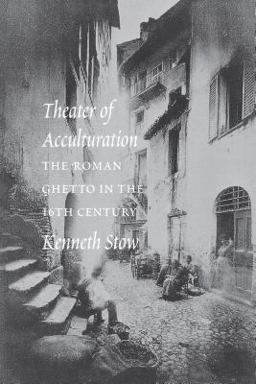 Theater of Acculturation The Roman Ghetto in the Sixteenth Century  9780295980225 Front Cover