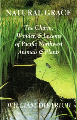 Natural Grace The Charm, Wonder, and Lessons of Pacific Northwest Animals and Plants  9780295982939 Front Cover
