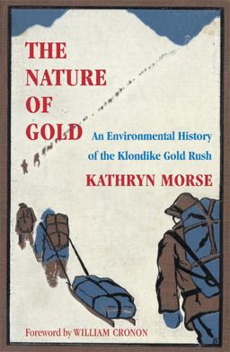 Nature of Gold An Environmental History of the Klondike Gold Rush  9780295983301 Front Cover