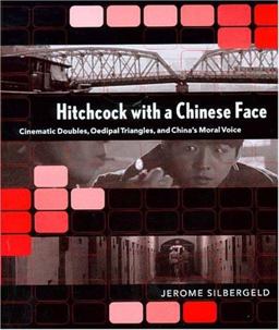 Hitchcock with a Chinese Face Cinematic Doubles, Oedipal Triangles, and China's Moral Voice  9780295984179 Front Cover