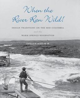 When the River Ran Wild! Indian Traditions on the Mid-Columbia and the Warm Springs Reservation  9780295984841 Front Cover