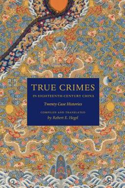 True Crimes in Eighteenth-Century China Twenty Case Histories  9780295989075 Front Cover