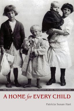 Home for Every Child The Washington Children's Home Society in the Progressive Era  9780295990644 Front Cover