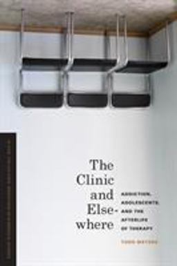 Clinic and Elsewhere Addiction, Adolescents, and the Afterlife of Therapy  9780295992419 Front Cover