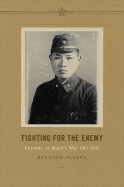 Fighting for the Enemy Koreans in Japan's War, 1937-1945  9780295992570 Front Cover