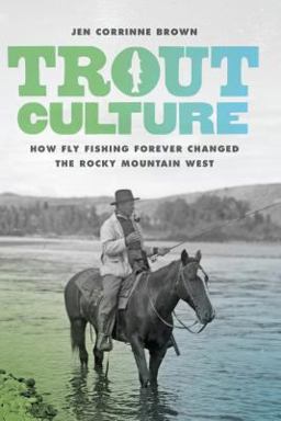 Trout Culture How Fly Fishing Forever Changed the Rocky Mountain West  9780295994574 Front Cover
