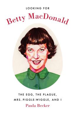 Looking for Betty MacDonald The Egg, the Plague, Mrs. Piggle-Wiggle, and I  9780295999364 Front Cover