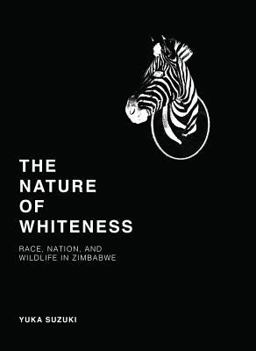 Nature of Whiteness Race, Animals, and Nation in Zimbabwe  9780295999548 Front Cover