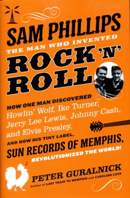 Sam Phillips: the Man Who Invented Rock 'n' Roll