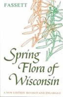 Spring Flora of Wisconsin A Manual of Plants Growing Without Cultivation and Flowering Before June 15 4th 9780299067540 Front Cover