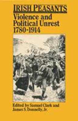 Irish Peasants Violence and Political Unrest, 1780-1914  9780299093747 Front Cover