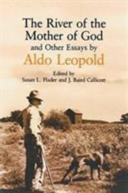 River of the Mother of God And Other Essays by Aldo Leopold  9780299127640 Front Cover