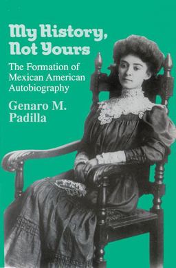 My History, Not Yours The Formation of Mexican American Autobiography  9780299139742 Front Cover