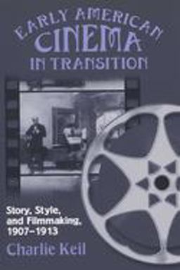 Early American Cinema in Transition Story, Style, and Filmmaking, 1907-1913  9780299173647 Front Cover