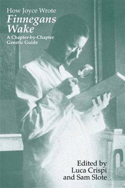 How Joyce Wrote Finnegans Wake A Chapter-By-Chapter Genetic Guide  9780299218645 Front Cover