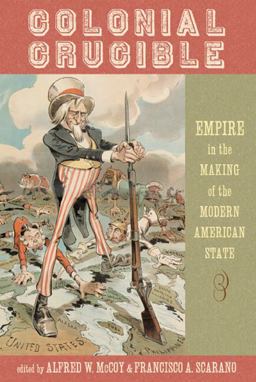 Colonial Crucible Empire in the Making of the Modern American State  9780299231040 Front Cover