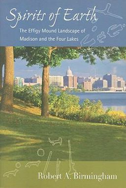 Spirits of Earth The Effigy Mound Landscape of Madison and the Four Lakes  9780299232641 Front Cover