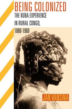 Being Colonized The Kuba Experience in Rural Congo, 1880-1960  9780299236441 Front Cover