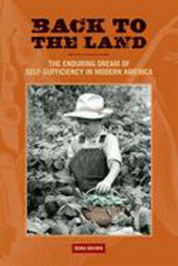 Back to the Land The Enduring Dream of Self-Sufficiency in Modern America  9780299250744 Front Cover