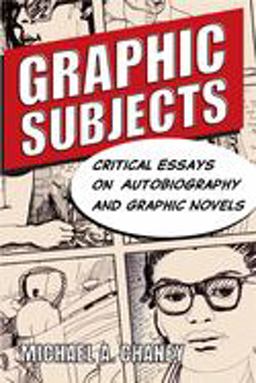 Graphic Subjects Critical Essays on Autobiography and Graphic Novels  9780299251048 Front Cover