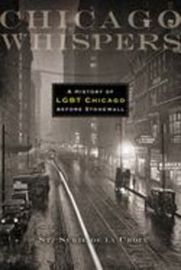 Chicago Whispers A History of LGBT Chicago Before Stonewall  9780299286941 Front Cover