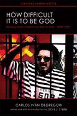 How Difficult It Is to Be God Shining Path's Politics of War in Peru, 1980-1999  9780299289249 Front Cover