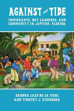 Against the Tide Immigrants, Day Laborers, and Community in Jupiter, Florida  9780299291044 Front Cover