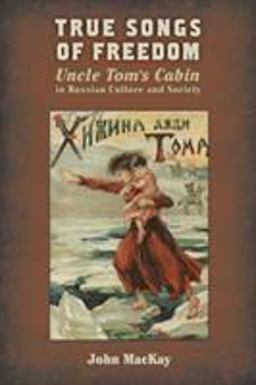 True Songs of Freedom Uncle Tom's Cabin in Russian Culture and Society  9780299292942 Front Cover