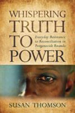 Whispering Truth to Power Everyday Resistance to Reconciliation in Postgenocide Rwanda  9780299296742 Front Cover