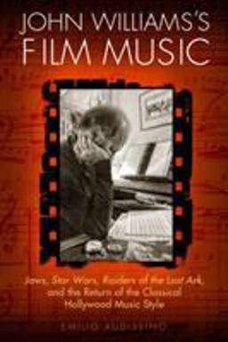 John Williams's Film Music Jaws, Star Wars, Raiders of the Lost Ark, and the Return of the Classical Hollywood Music Style  9780299297343 Front Cover